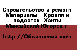 Строительство и ремонт Материалы - Кровля и водосток. Ханты-Мансийский,Югорск г.